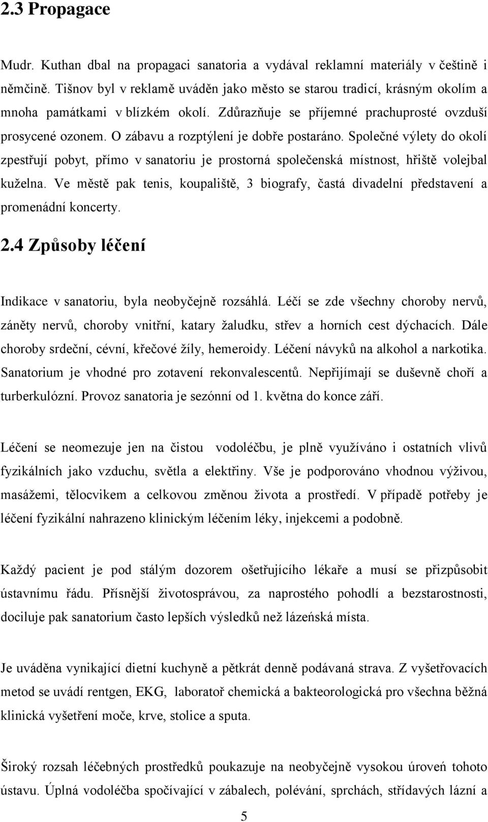 O zábavu a rozptýlení je dobře postaráno. Společné výlety do okolí zpestřují pobyt, přímo v sanatoriu je prostorná společenská místnost, hřiště volejbal kuželna.