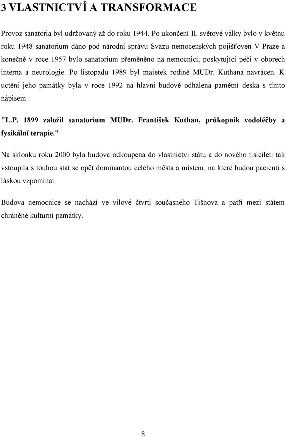 interna a neurologie. Po listopadu 1989 byl majetek rodině MUDr. Kuthana navrácen. K uctění jeho památky byla v roce 1992 na hlavní budově odhalena pamětní deska s tímto nápisem : "L.P. 1899 založil sanatorium MUDr.