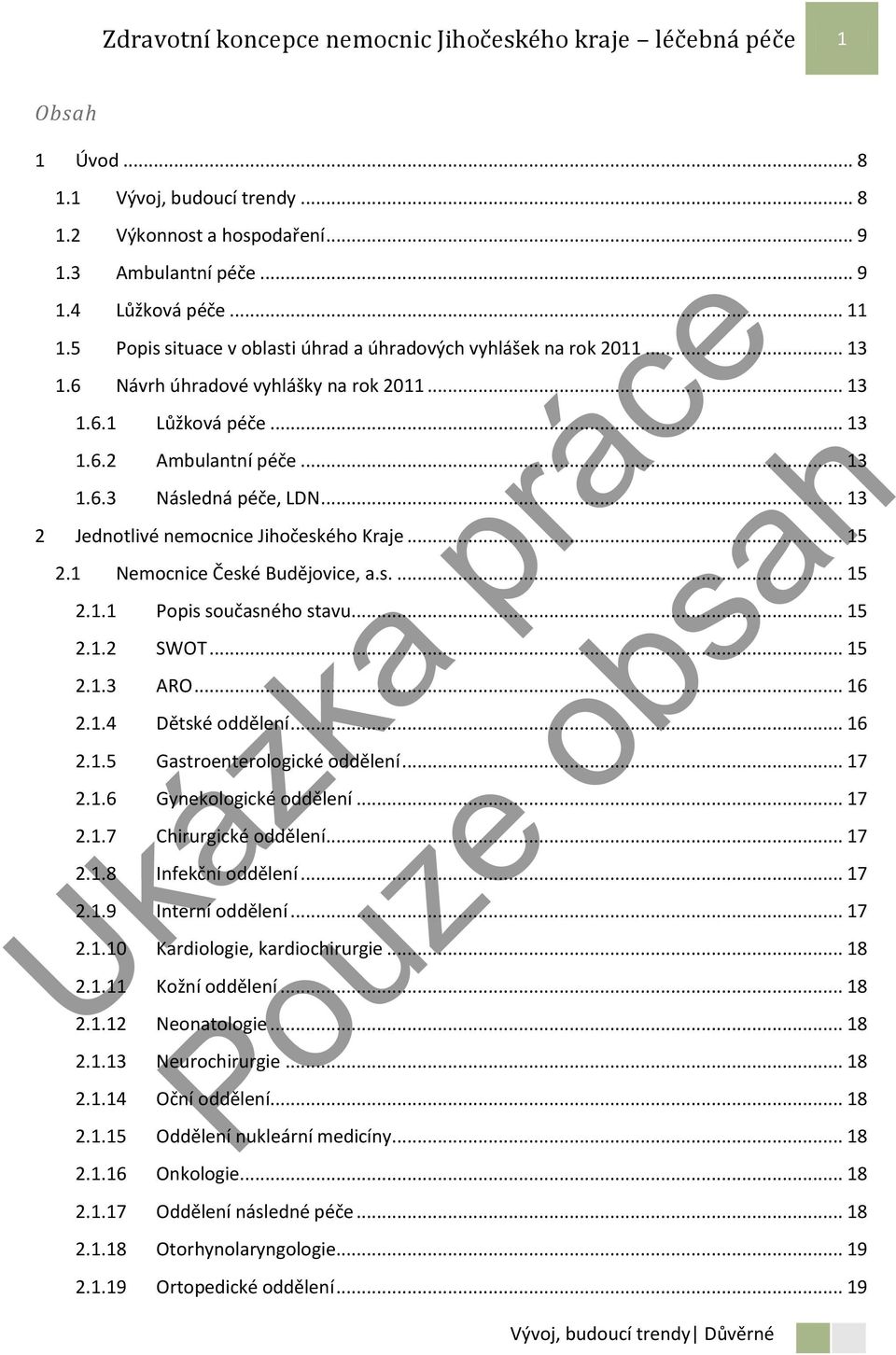 .. 13 2 Jednotlivé nemocnice Jihočeského Kraje... 15 2.1 Nemocnice České Budějovice, a.s.... 15 2.1.1 Popis současného stavu... 15 2.1.2 SWOT... 15 2.1.3 ARO... 16 2.1.4 Dětské oddělení... 16 2.1.5 Gastroenterologické oddělení.