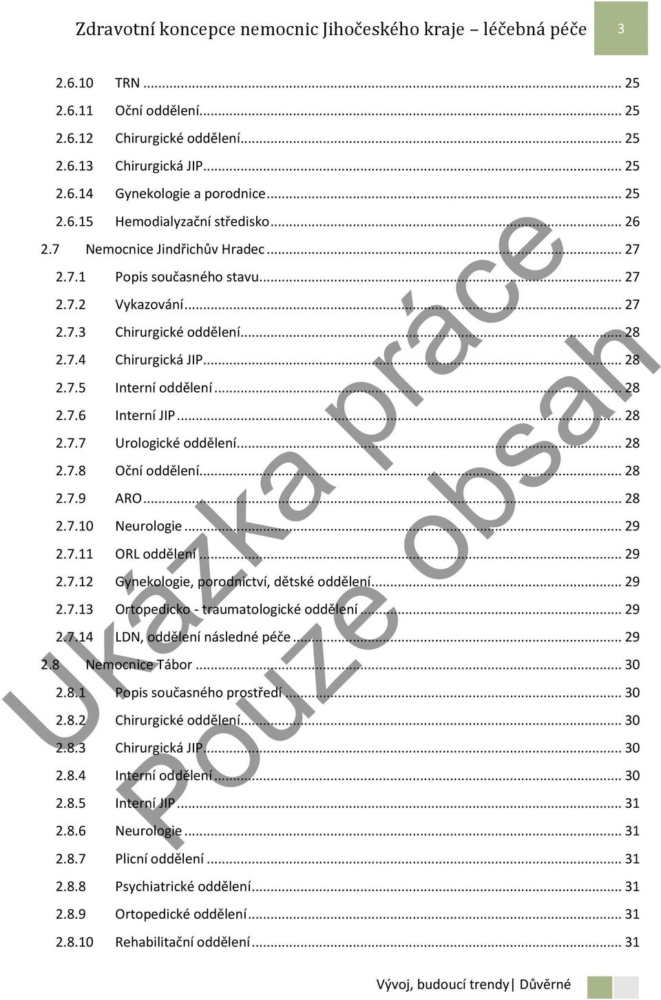 .. 28 2.7.5 Interní oddělení... 28 2.7.6 Interní JIP... 28 2.7.7 Urologické oddělení... 28 2.7.8 Oční oddělení... 28 2.7.9 ARO... 28 2.7.10 Neurologie... 29 2.7.11 ORL oddělení... 29 2.7.12 Gynekologie, porodnictví, dětské oddělení.