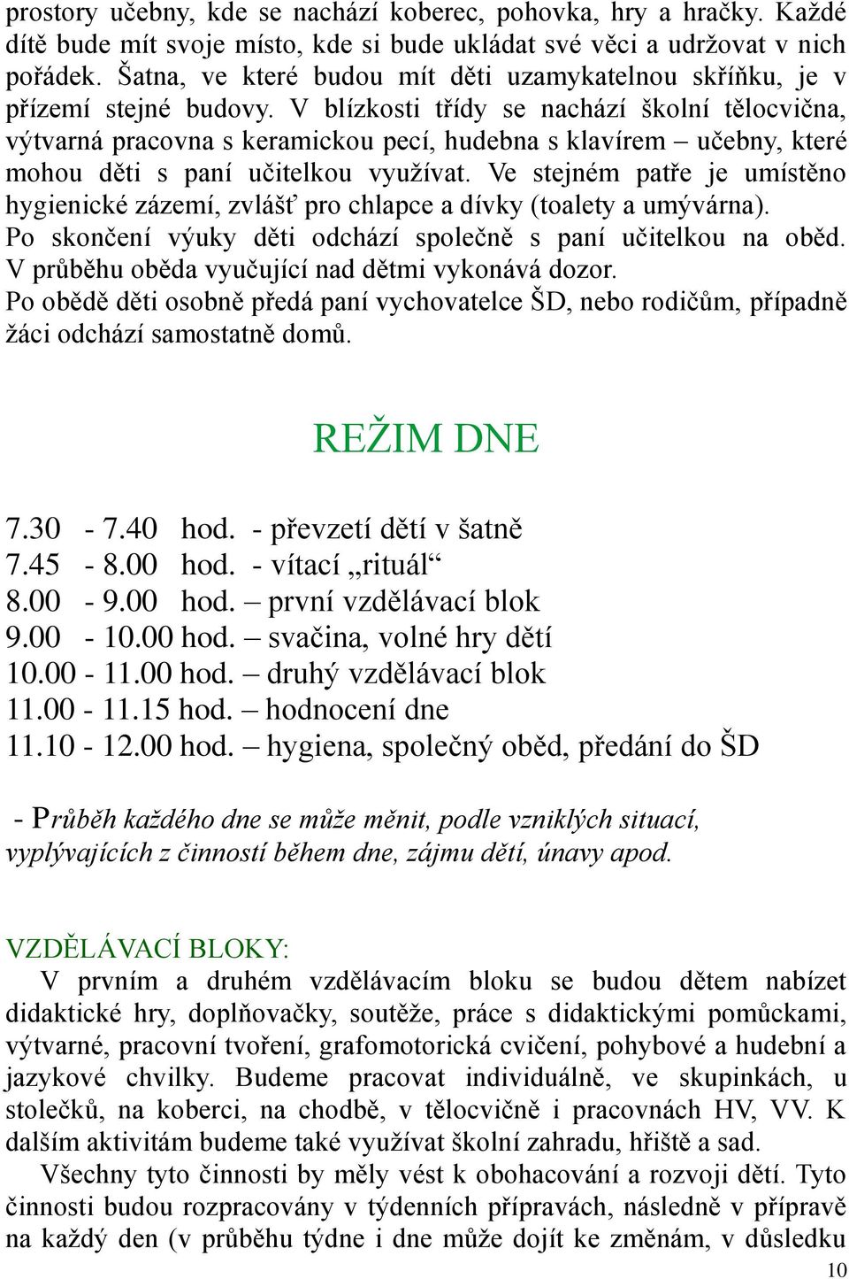 V blízkosti třídy se nachází školní tělocvična, výtvarná pracovna s keramickou pecí, hudebna s klavírem učebny, které mohou děti s paní učitelkou využívat.