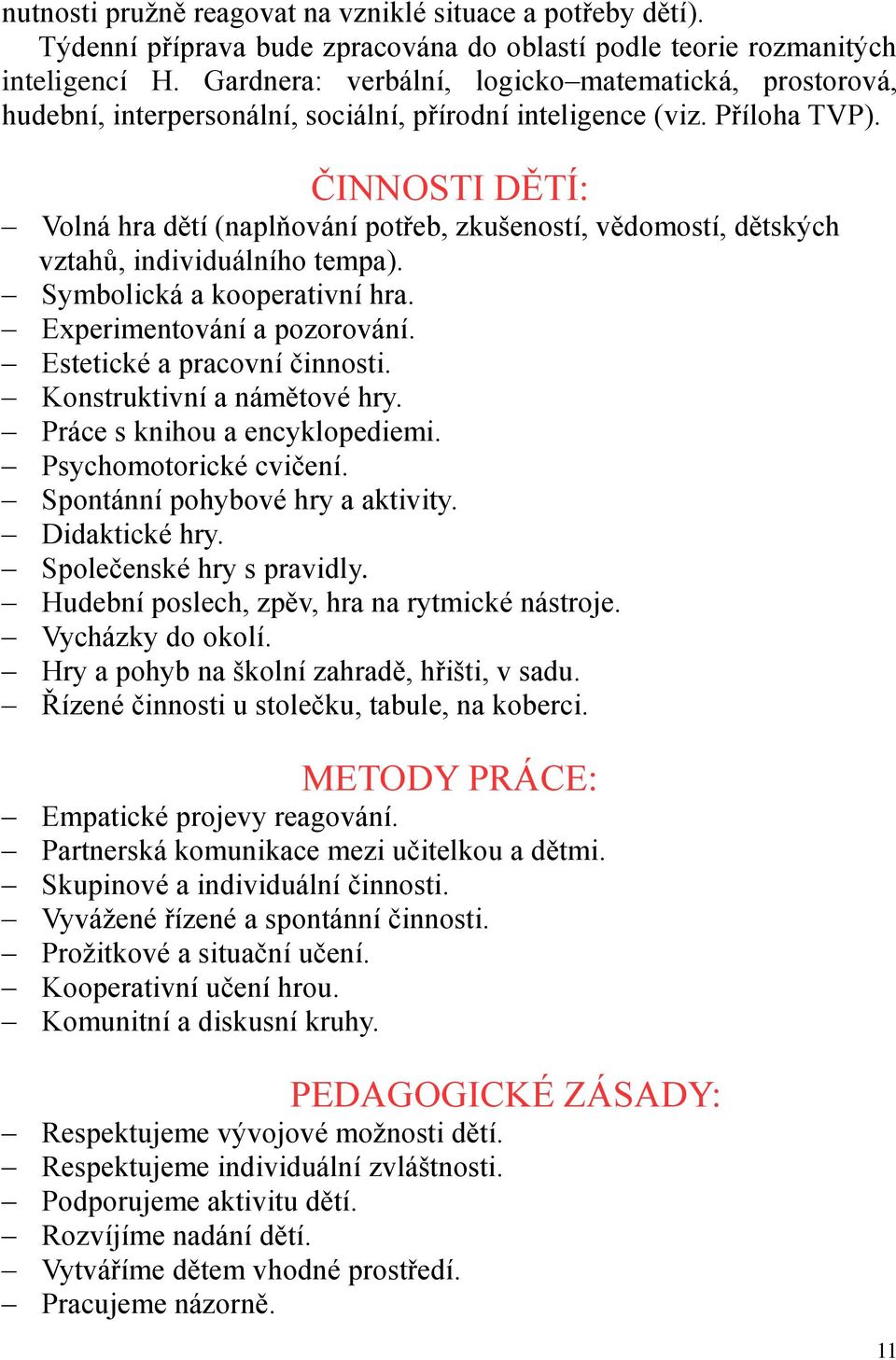 ČINNOSTI DĚTÍ: Volná hra dětí (naplňování potřeb, zkušeností, vědomostí, dětských vztahů, individuálního tempa). Symbolická a kooperativní hra. Experimentování a pozorování.