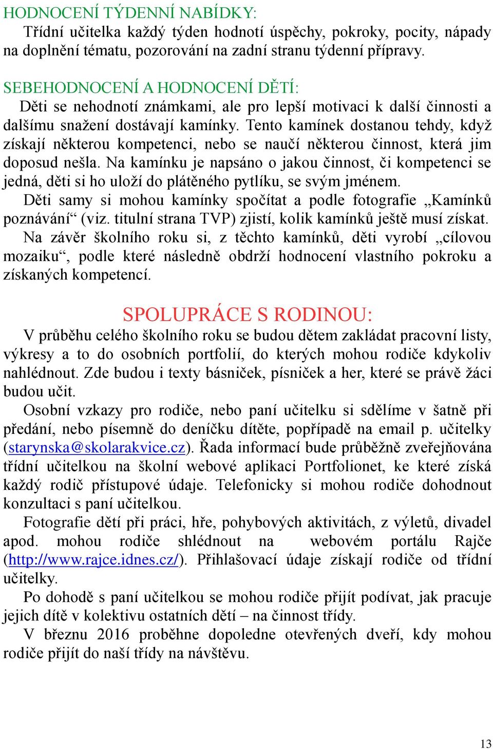 Tento kamínek dostanou tehdy, když získají některou kompetenci, nebo se naučí některou činnost, která jim doposud nešla.