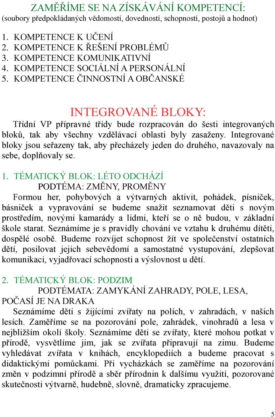 KOMPETENCE ČINNOSTNÍ A OBČANSKÉ INTEGROVANÉ BLOKY: Třídní VP přípravné třídy bude rozpracován do šesti integrovaných bloků, tak aby všechny vzdělávací oblasti byly zasaženy.