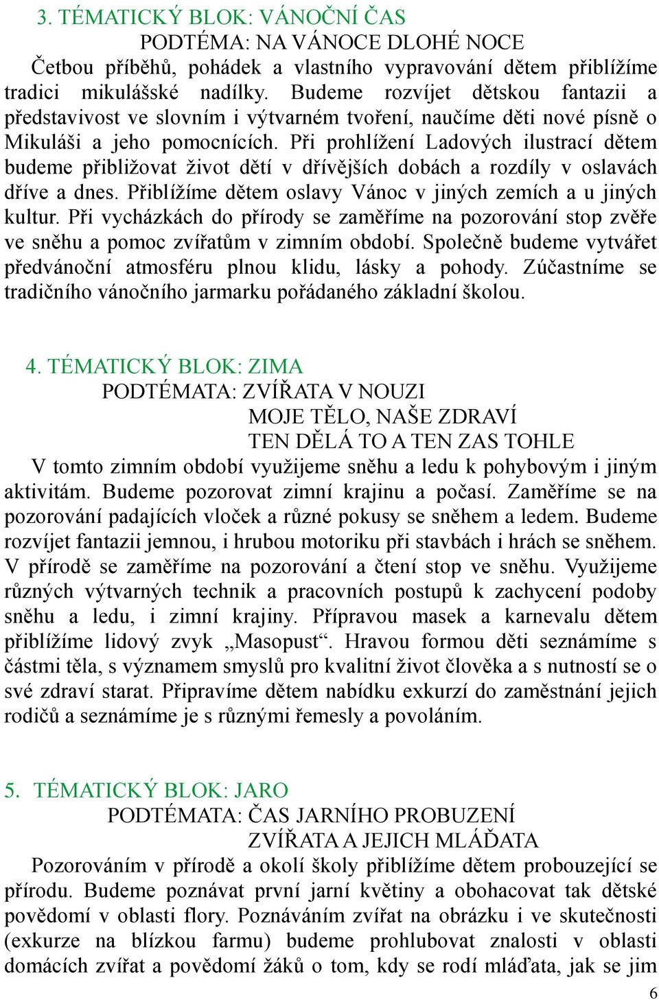 Při prohlížení Ladových ilustrací dětem budeme přibližovat život dětí v dřívějších dobách a rozdíly v oslavách dříve a dnes. Přiblížíme dětem oslavy Vánoc v jiných zemích a u jiných kultur.