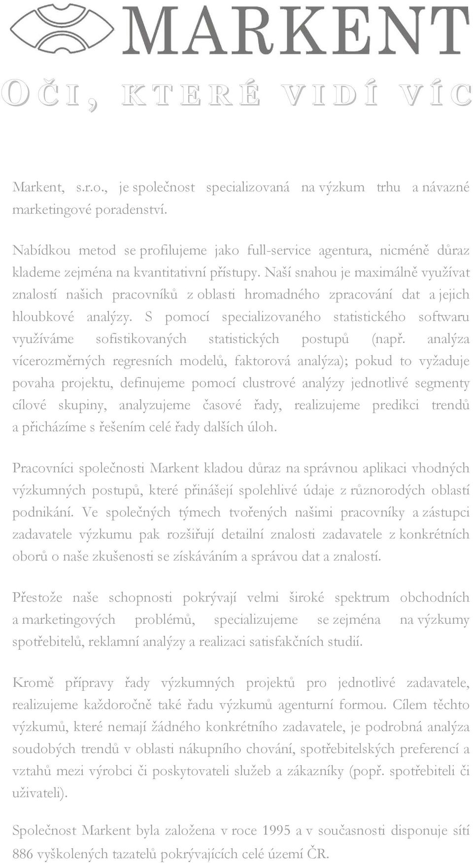 Naší snahou je maximálně využívat znalostí našich pracovníků z oblasti hromadného zpracování dat a jejich hloubkové analýzy.