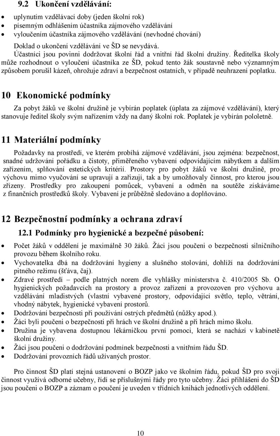 Ředitelka školy může rozhodnout o vyloučení účastníka ze ŠD, pokud tento žák soustavně nebo významným způsobem porušil kázeň, ohrožuje zdraví a bezpečnost ostatních, v případě neuhrazení poplatku.