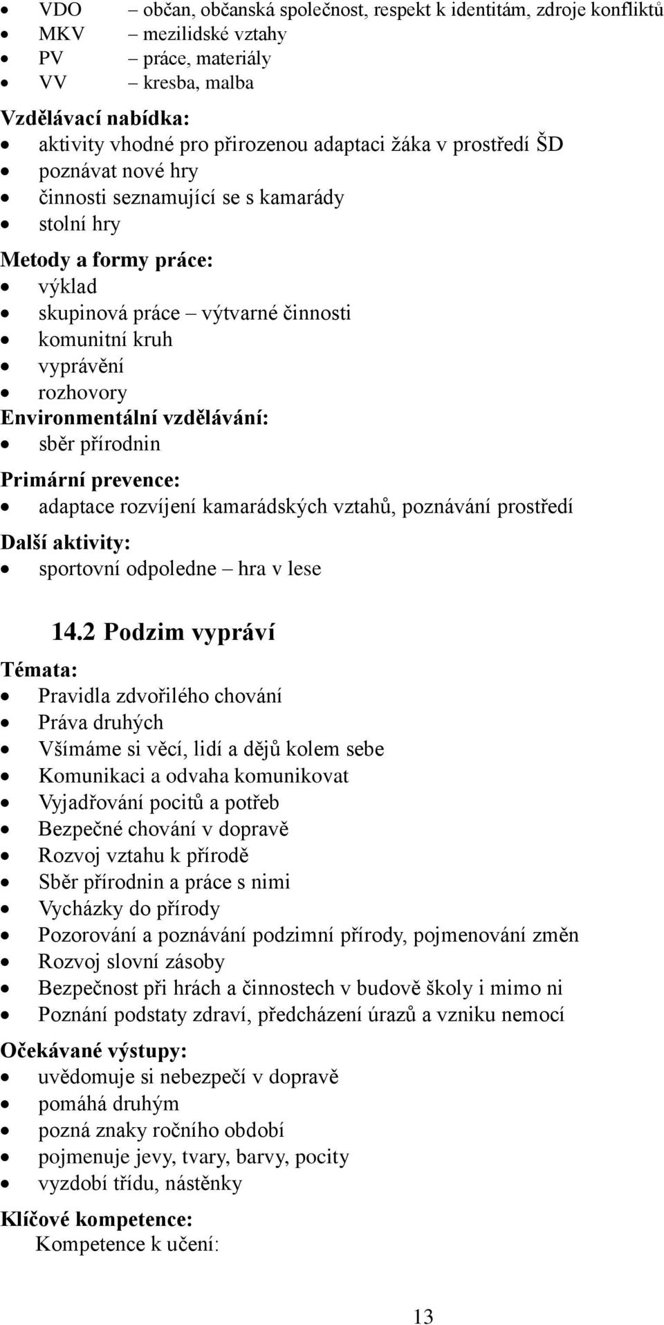 vzdělávání: sběr přírodnin Primární prevence: adaptace rozvíjení kamarádských vztahů, poznávání prostředí Další aktivity: sportovní odpoledne hra v lese 14.