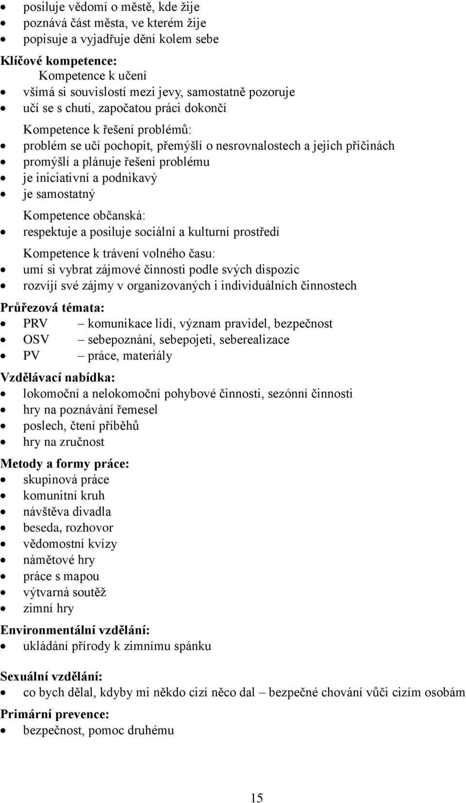 podnikavý je samostatný Kompetence občanská: respektuje a posiluje sociální a kulturní prostředí Kompetence k trávení volného času: umí si vybrat zájmové činnosti podle svých dispozic rozvíjí své