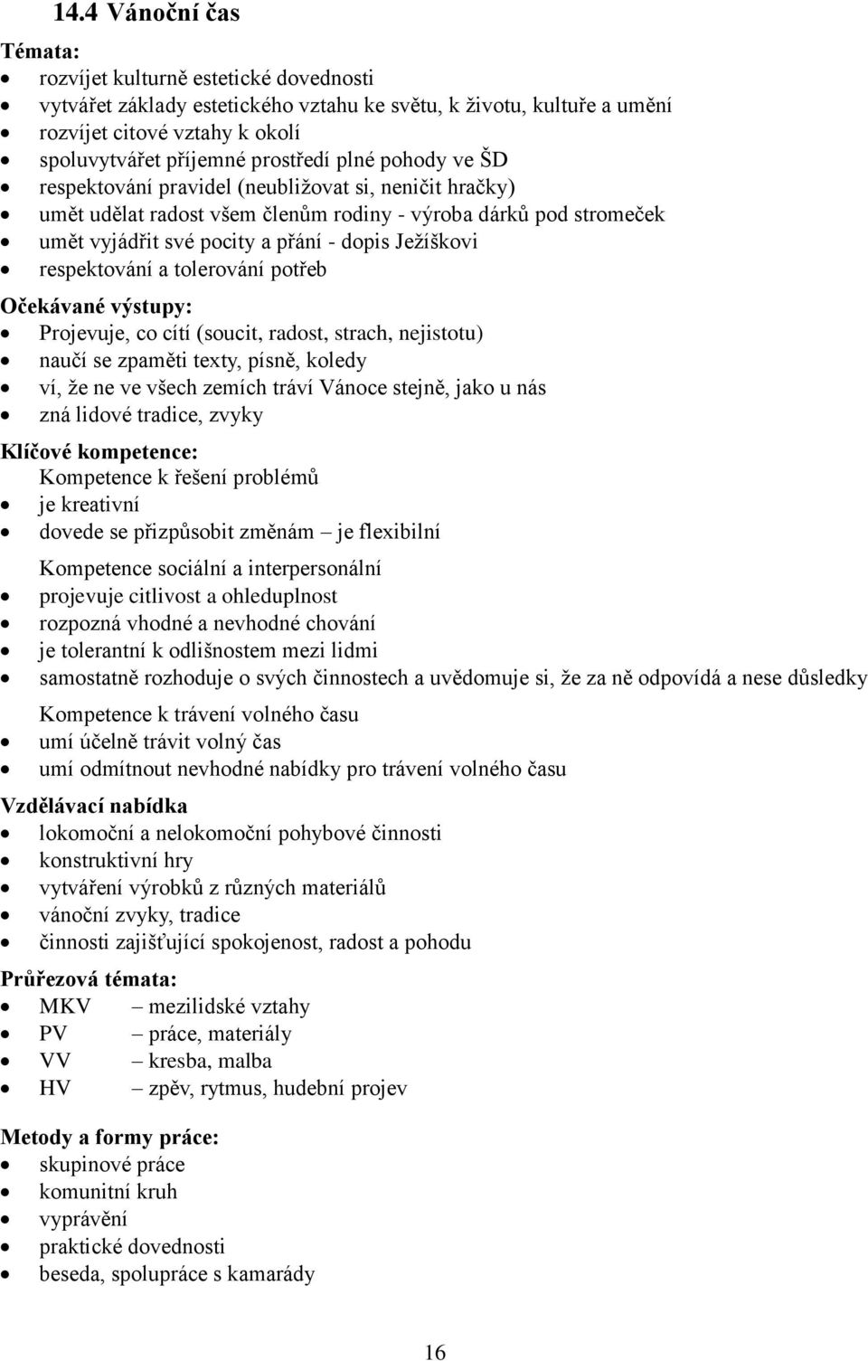 respektování a tolerování potřeb Očekávané výstupy: Projevuje, co cítí (soucit, radost, strach, nejistotu) naučí se zpaměti texty, písně, koledy ví, že ne ve všech zemích tráví Vánoce stejně, jako u