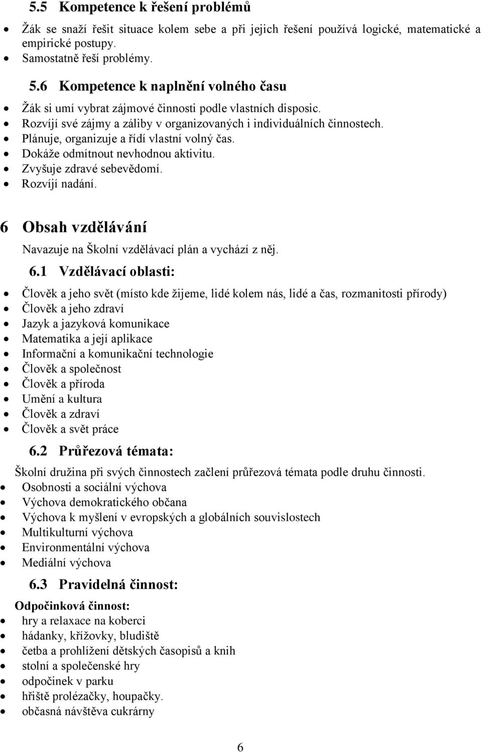 Plánuje, organizuje a řídí vlastní volný čas. Dokáže odmítnout nevhodnou aktivitu. Zvyšuje zdravé sebevědomí. Rozvíjí nadání. 6 