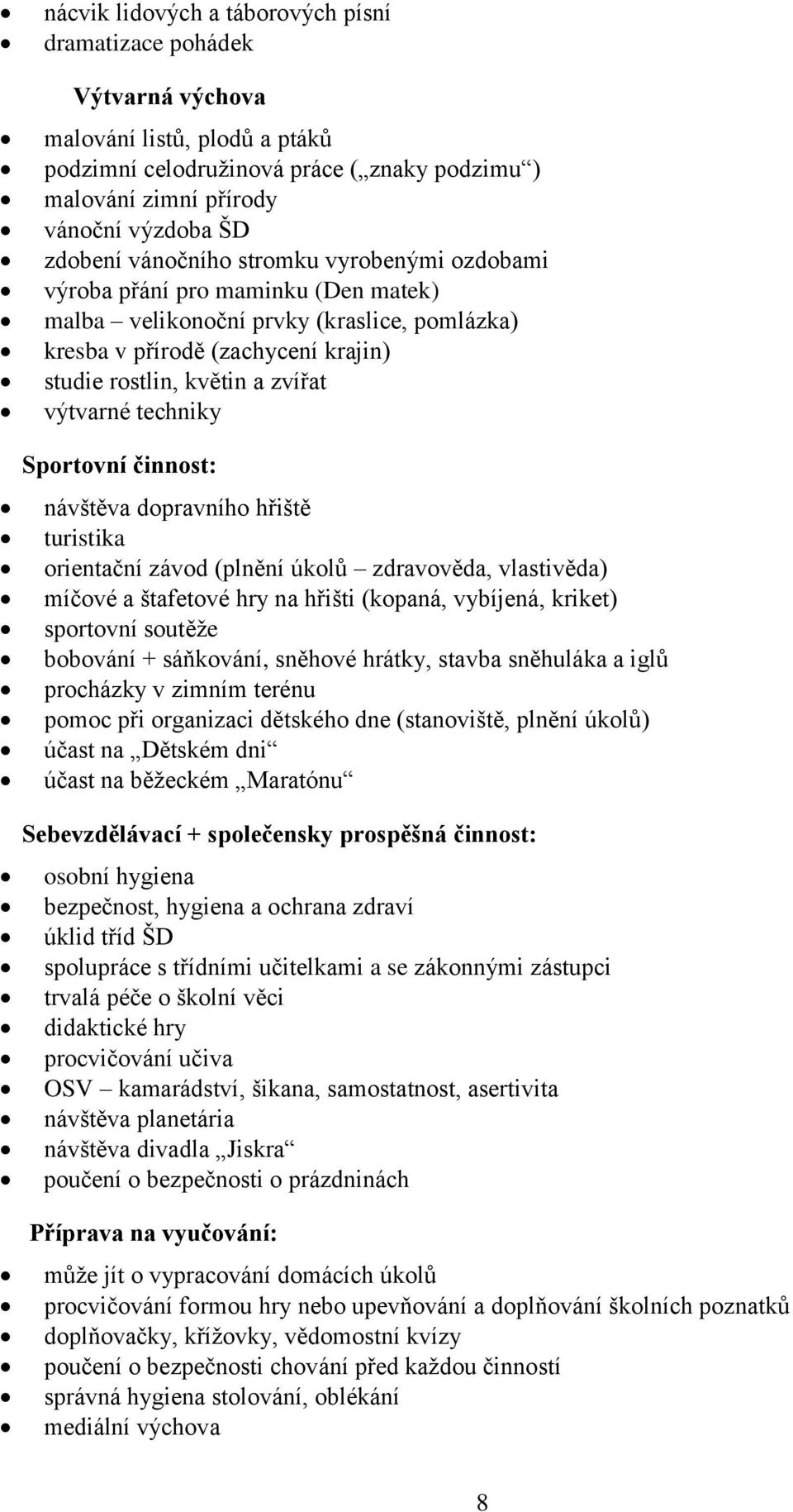 techniky Sportovní činnost: návštěva dopravního hřiště turistika orientační závod (plnění úkolů zdravověda, vlastivěda) míčové a štafetové hry na hřišti (kopaná, vybíjená, kriket) sportovní soutěže