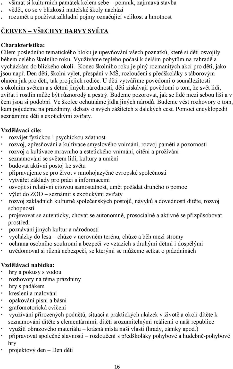 školního roku. Využíváme teplého počasí k delším pobytům na zahradě a vycházkám do blízkého okolí. Konec školního roku je plný rozmanitých akcí pro děti, jako jsou např.