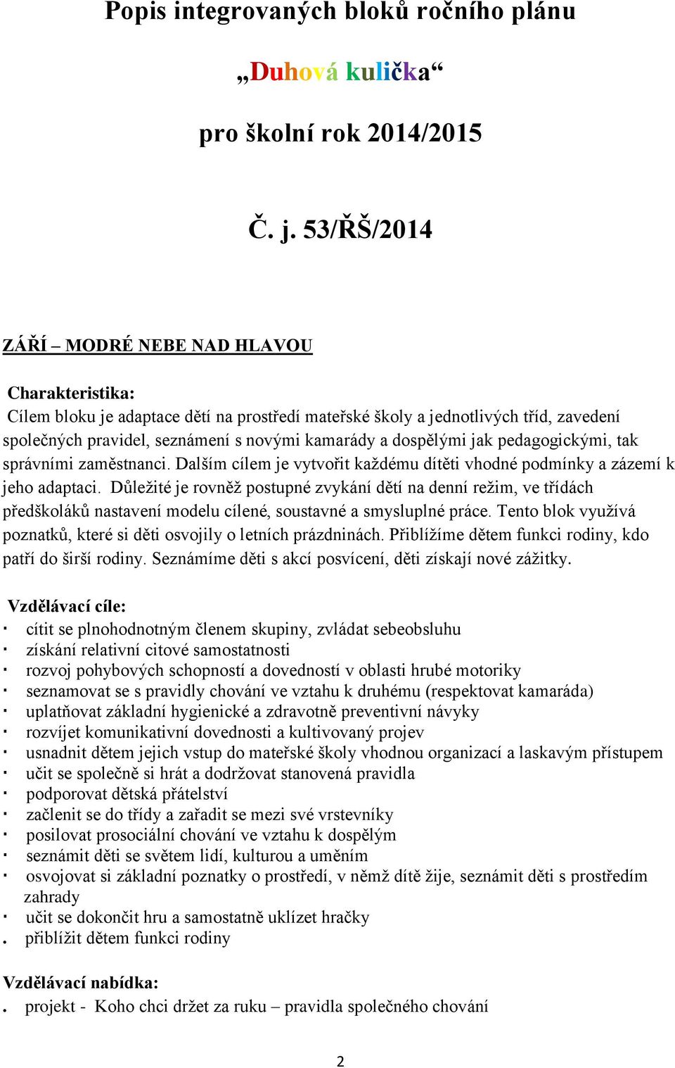 pedagogickými, tak správními zaměstnanci. Dalším cílem je vytvořit každému dítěti vhodné podmínky a zázemí k jeho adaptaci.