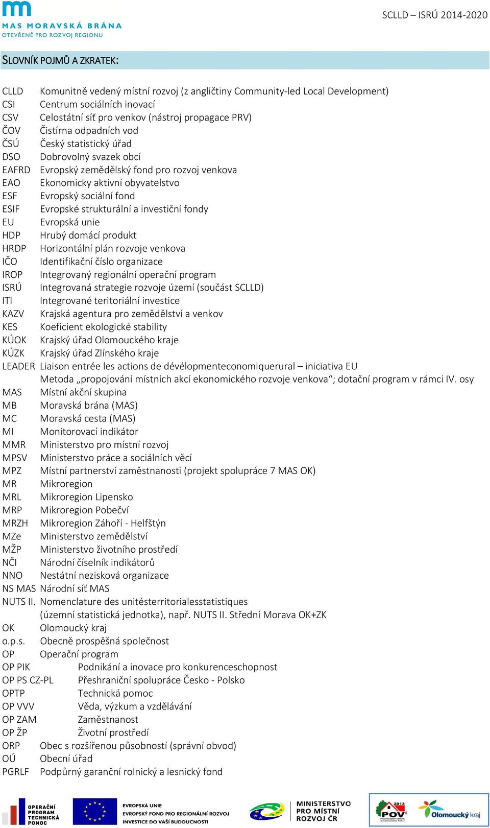 Evropské strukturální a investiční fondy EU Evropská unie HDP Hrubý domácí produkt HRDP Horizontální plán rozvoje venkova IČO Identifikační číslo organizace IROP Integrovaný regionální operační