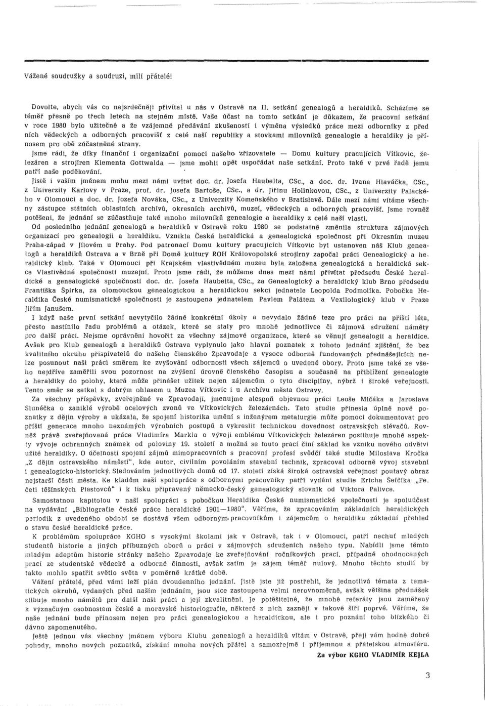 Vaše účast na tomto setkání je důkazem, že pracovní setkání v roce 1980 bylo užitečné a že vzájemné předávání zkušeností i výměna výsledku práce mezi odborníky z před ních vědeckých a odborných