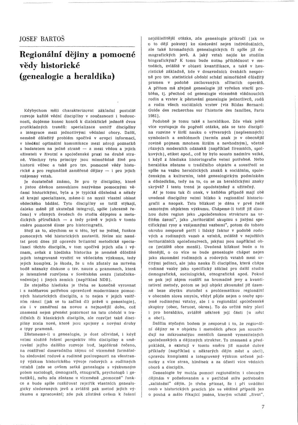 Další, neméně diíležitý problém spočívá v erupci informací, v hledání optimální komunikace mezi zdroji poznatků a badatelem na jedné straně - a mezi vědou a jejich uživateli v životní a společenské