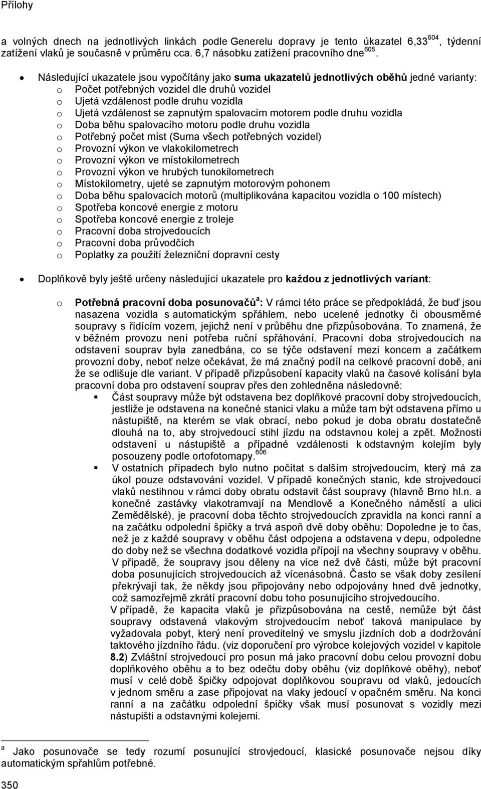 zapnutým spalovacím motorem podle druhu vozidla o Doba běhu spalovacího motoru podle druhu vozidla o Potřebný počet míst (Suma všech potřebných vozidel) o Provozní výkon ve vlakokilometrech o