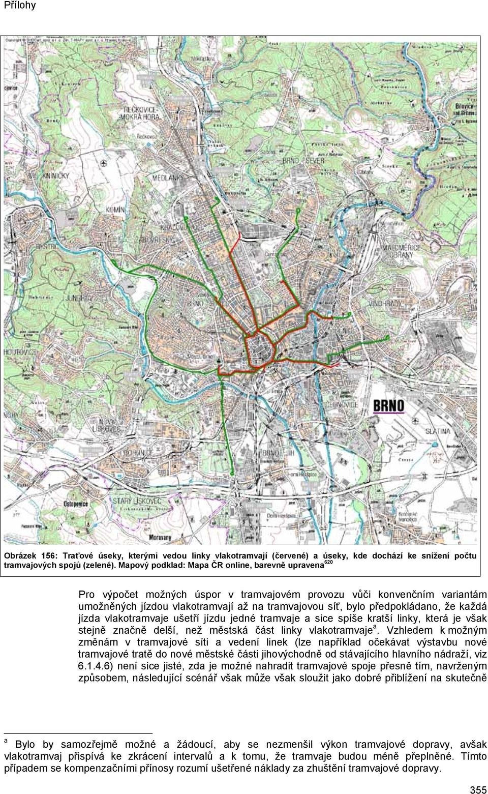 předpokládano, že každá jízda vlakotramvaje ušetří jízdu jedné tramvaje a sice spíše kratší linky, která je však stejně značně delší, než městská část linky vlakotramvaje a.