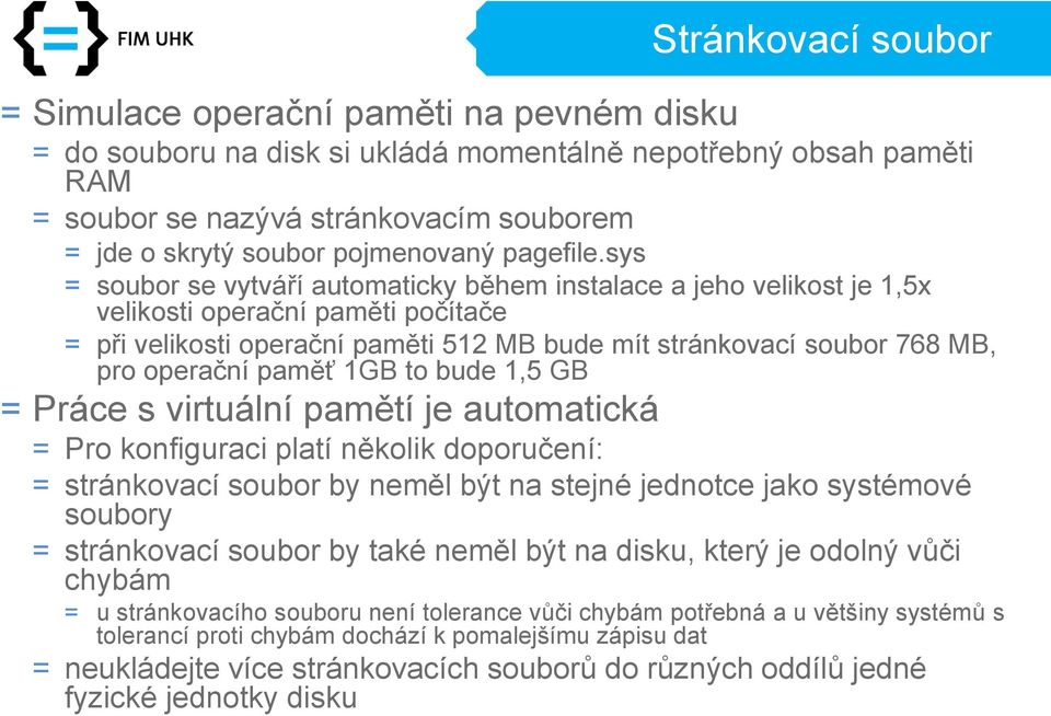 sys = soubor se vytváří automaticky během instalace a jeho velikost je 1,5x velikosti operační paměti počítače = při velikosti operační paměti 512 MB bude mít stránkovací soubor 768 MB, pro operační