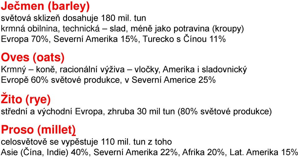 (oats) Krmný koně, racionální výživa vločky, Amerika i sladovnický Evropě 60% světové produkce, v Severní Americe 25% Žito