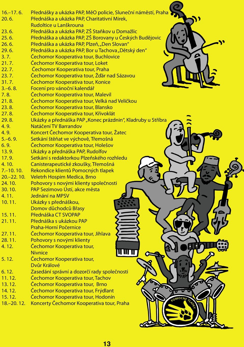 Čechomor Kooperativa tour, Buchlovice 21. 7. Čechomor Kooperativa tour, Loket 22. 7. Čechomor Kooperativa tour, Praha 23. 7. Čechomor Kooperativa tour, Žďár nad Sázavou 31. 7. Čechomor Kooperativa tour, Konice 3.