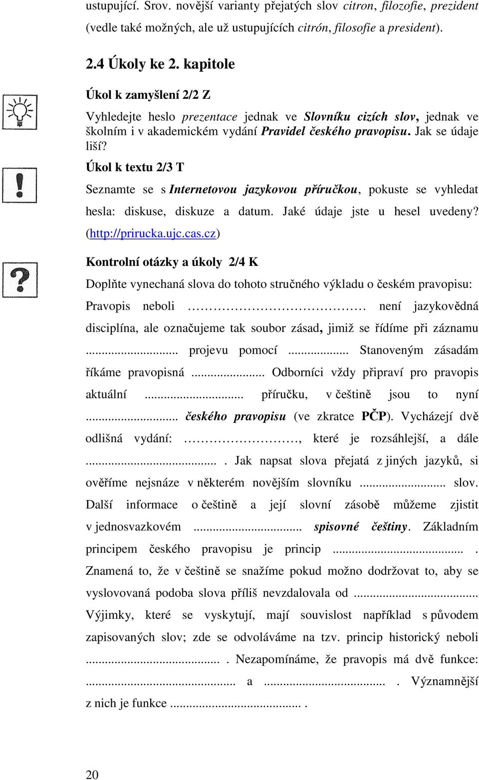 Úkol k textu 2/3 T Seznamte se s Internetovou jazykovou příručkou, pokuste se vyhledat hesla: diskuse, diskuze a datum. Jaké údaje jste u hesel uvedeny? (http://prirucka.ujc.cas.