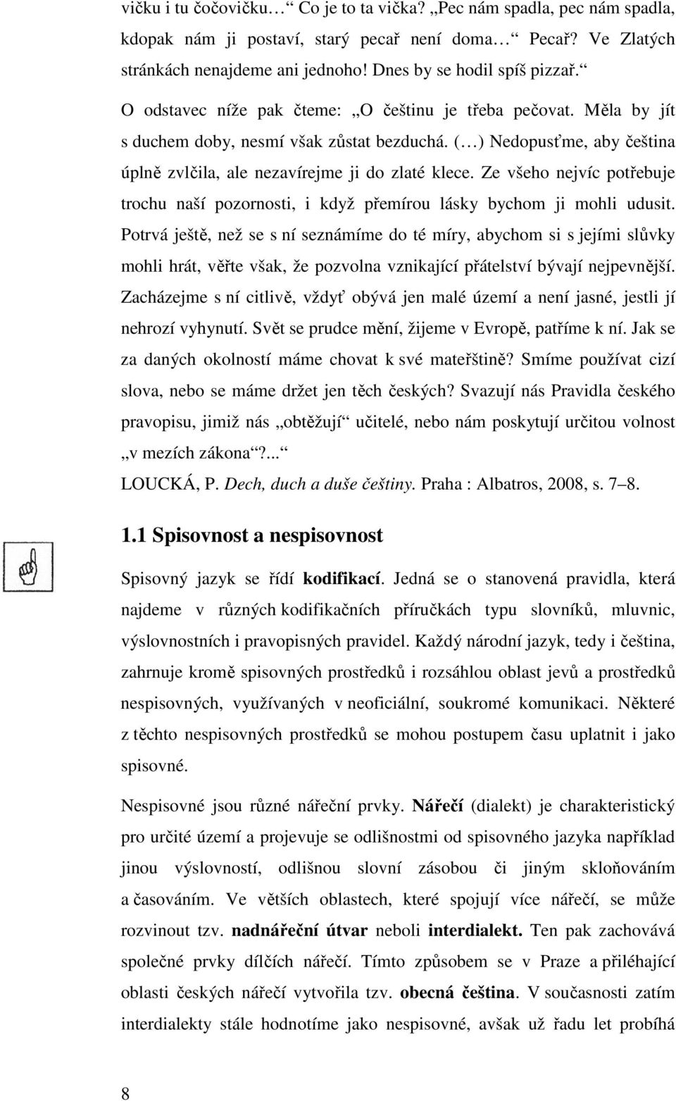 Ze všeho nejvíc potřebuje trochu naší pozornosti, i když přemírou lásky bychom ji mohli udusit.