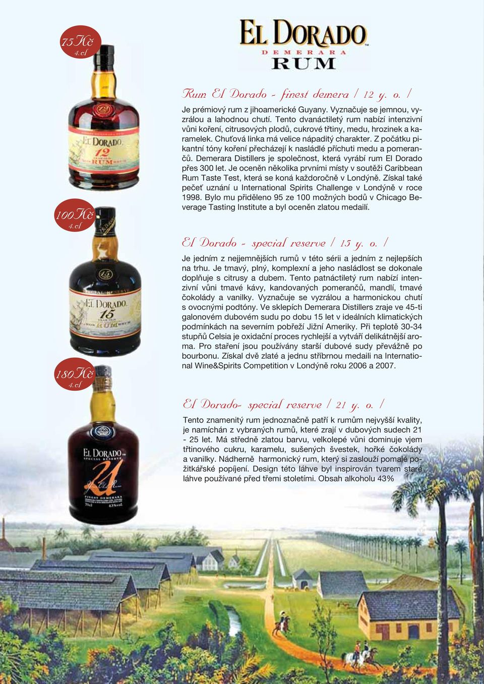 Z počátku pikantní tóny koření přecházejí k nasládlé příchuti medu a pomerančů. Demerara Distillers je společnost, která vyrábí rum El Dorado přes 300 let.