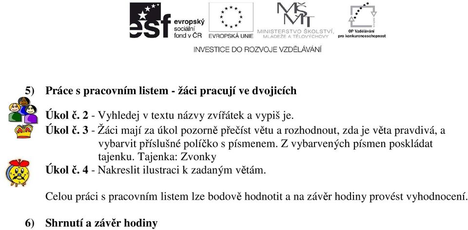 3 - Žáci mají za úkol pozorně přečíst větu a rozhodnout, zda je věta pravdivá, a vybarvit příslušné políčko s