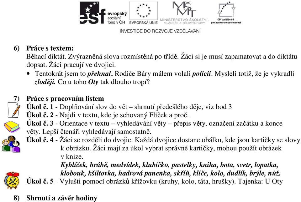 1 - Doplňování slov do vět shrnutí předešlého děje, viz bod 3 Úkol č. 2 - Najdi v textu, kde je schovaný Flíček a proč. Úkol č. 3 - Orientace v textu vyhledávání věty přepis věty, označení začátku a konce věty.