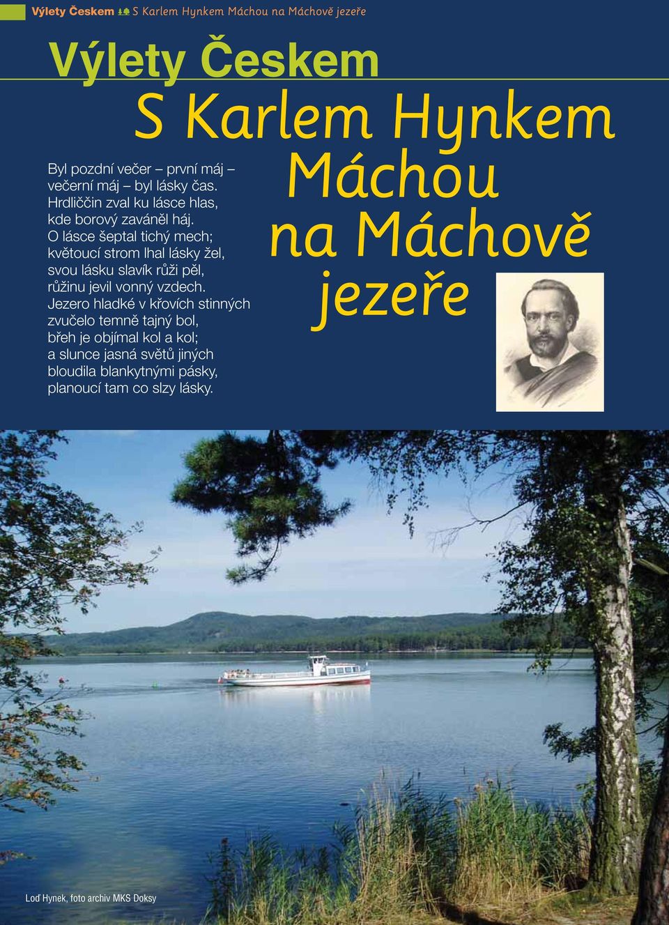 O lásce šeptal tichý mech; květoucí strom lhal lásky žel, svou lásku slavík růži pěl, růžinu jevil vonný vzdech.