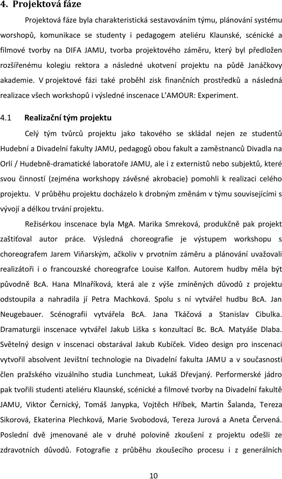 V projektové fázi také proběhl zisk finančních prostředků a následná realizace všech workshopů i výsledné inscenace L AMOUR: Experiment. 4.