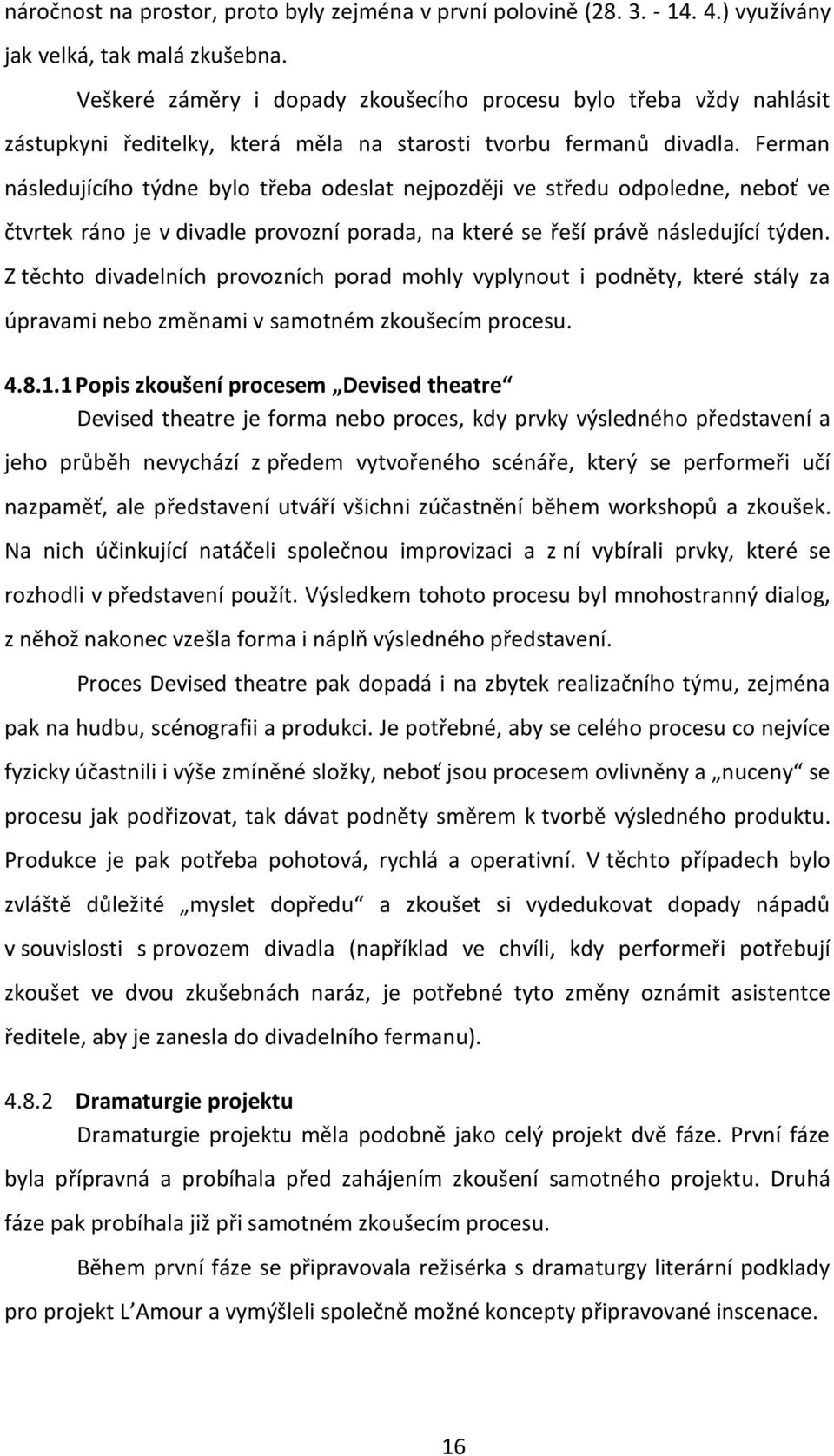 Ferman následujícího týdne bylo třeba odeslat nejpozději ve středu odpoledne, neboť ve čtvrtek ráno je v divadle provozní porada, na které se řeší právě následující týden.