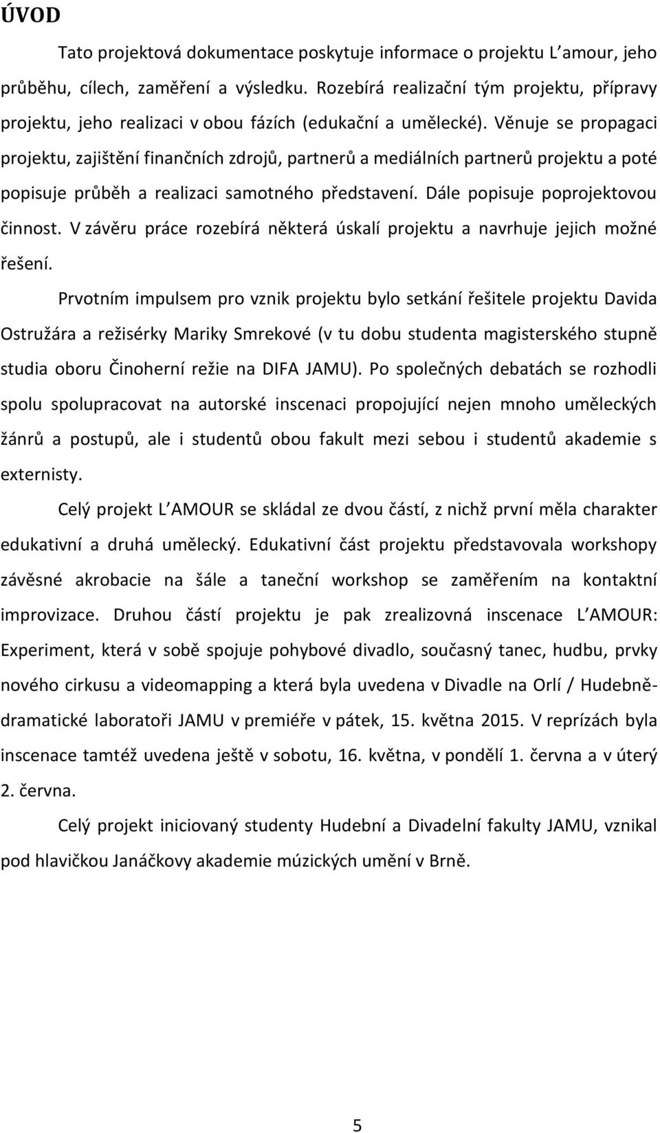 Věnuje se propagaci projektu, zajištění finančních zdrojů, partnerů a mediálních partnerů projektu a poté popisuje průběh a realizaci samotného představení. Dále popisuje poprojektovou činnost.