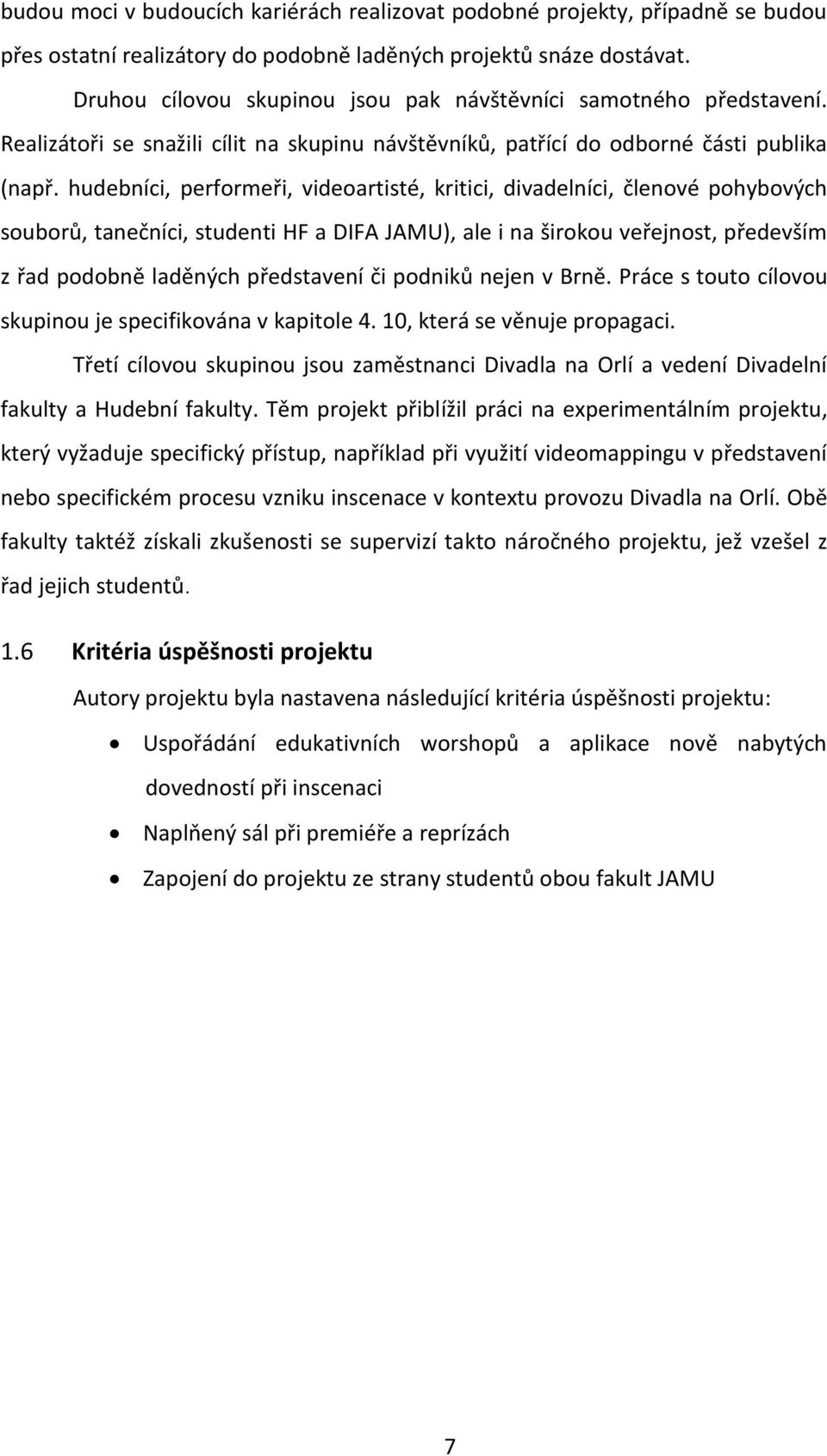 hudebníci, performeři, videoartisté, kritici, divadelníci, členové pohybových souborů, tanečníci, studenti HF a DIFA JAMU), ale i na širokou veřejnost, především z řad podobně laděných představení či