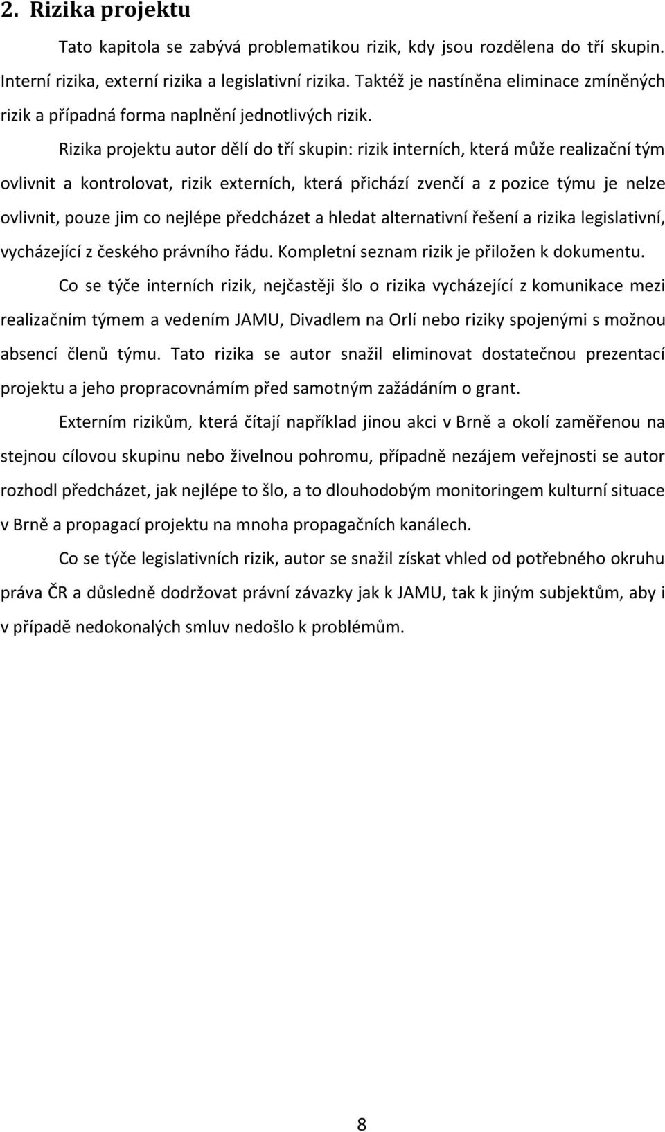 Rizika projektu autor dělí do tří skupin: rizik interních, která může realizační tým ovlivnit a kontrolovat, rizik externích, která přichází zvenčí a z pozice týmu je nelze ovlivnit, pouze jim co