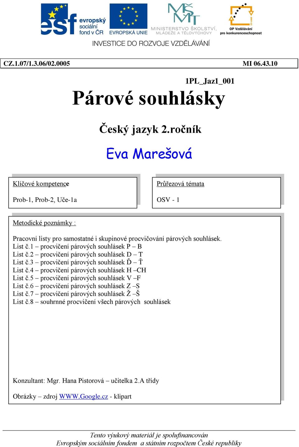 souhlásek. List č.1 procvičení párových souhlásek P B List č.2 procvičení párových souhlásek D T List č.3 procvičení párových souhlásek Ď Ť List č.