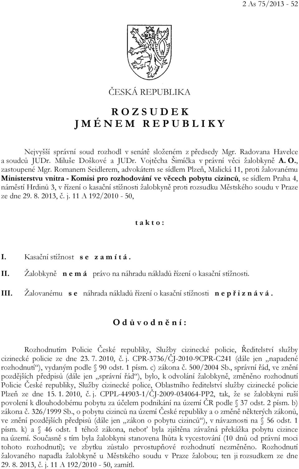 Romanem Seidlerem, advokátem se sídlem Plzeň, Malická 11, proti žalovanému Ministerstvu vnitra - Komisi pro rozhodování ve věcech pobytu cizinců, se sídlem Praha 4, náměstí Hrdinů 3, v řízení o