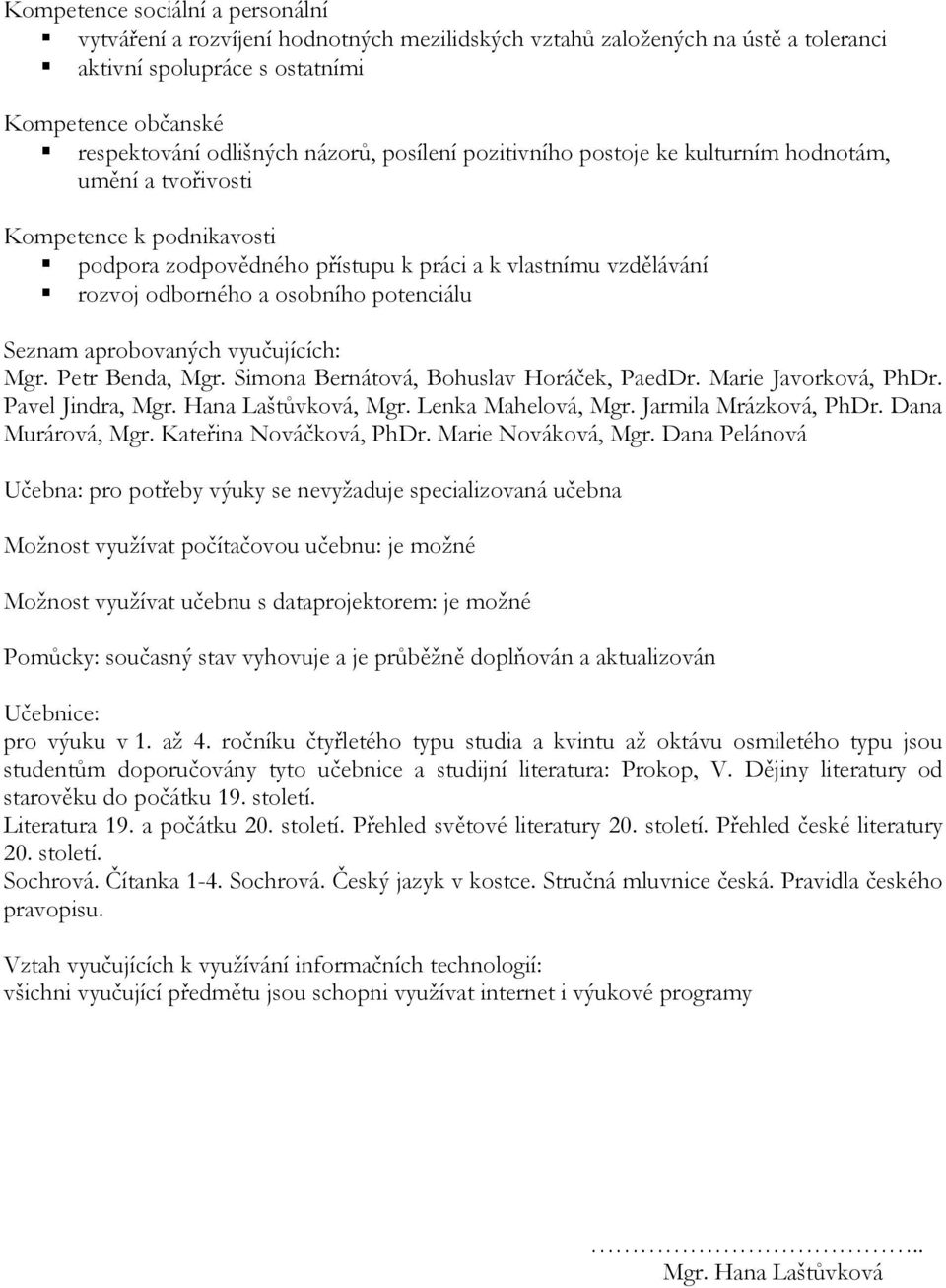 Seznam aprobovaných vyučujících: Mgr. Petr Benda, Mgr. Simona Bernátová, Bohuslav Horáček, PaedDr. Marie Javorková, PhDr. Pavel Jindra, Mgr. Hana Laštůvková, Mgr. Lenka Mahelová, Mgr.
