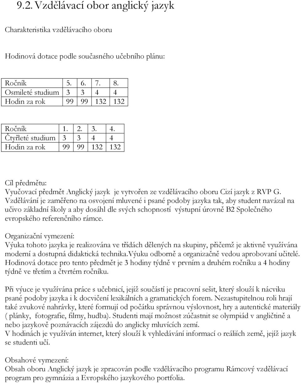 Vzdělávání je zaměřeno na osvojení mluvené i psané podoby jazyka tak, aby student navázal na učivo základní školy a aby dosáhl dle svých schopností výstupní úrovně B2 Společného evropského