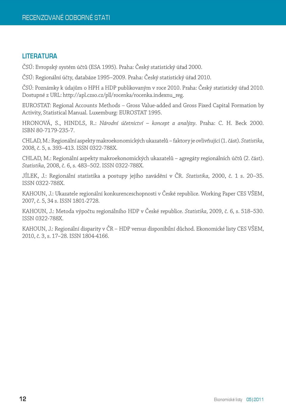 EUROSTAT: Regional Accounts Methods Gross Value-added and Gross Fixed Capital Formation by Activity, Statistical Manual. Luxemburg: EUROSTAT 1995. HRONOVÁ, S., HINDLS, R.