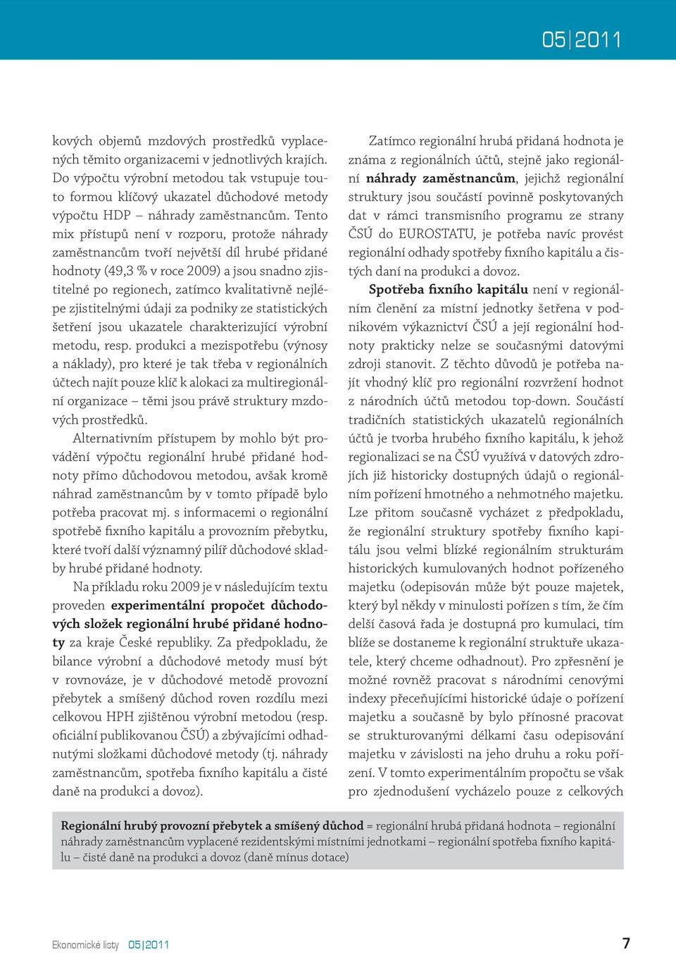 Tento mix přístupů není v rozporu, protože náhrady zaměstnancům tvoří největší díl hrubé přidané hodnoty (49,3 % v roce 2009) a jsou snadno zjistitelné po regionech, zatímco kvalitativně nejlépe