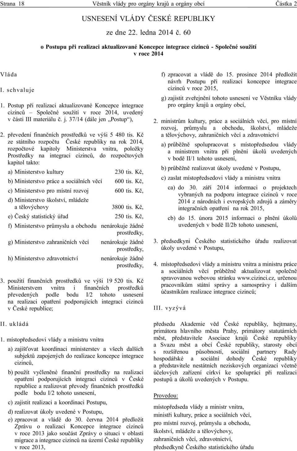 Postup při realizaci aktualizované Koncepce integrace cizinců Společné soužití v roce 2014, uvedený v části III materiálu č. j. 37/14 (dále jen Postup ), 2.