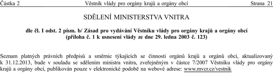 123) Seznam platných právních předpisů a směrnic týkajících se činnosti orgánů krajů a orgánů obcí, aktualizovaný k 31.12.2013, bude v