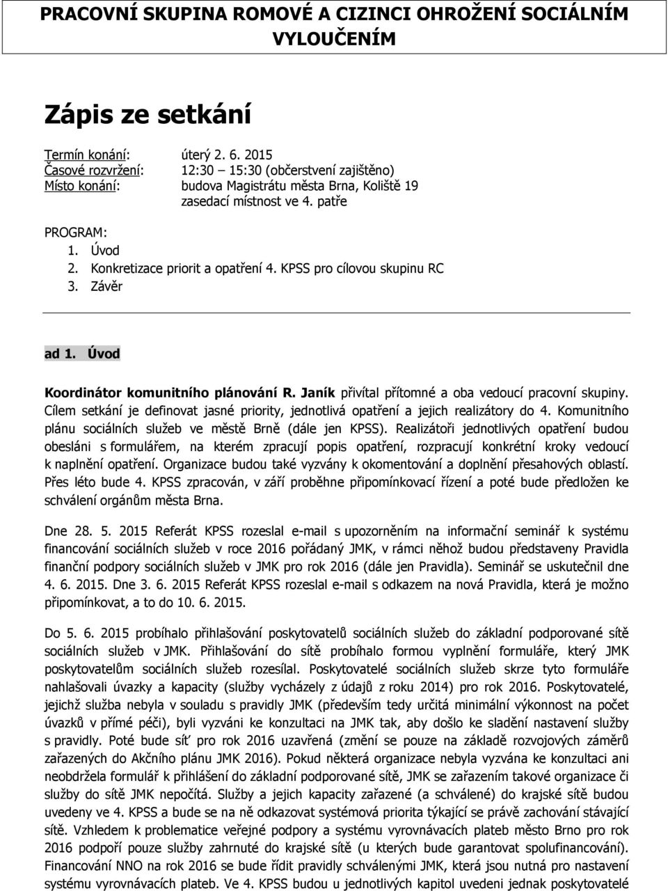 KPSS pro cílovou skupinu RC 3. Závěr ad 1. Úvod Koordinátor komunitního plánování R. Janík přivítal přítomné a oba vedoucí pracovní skupiny.