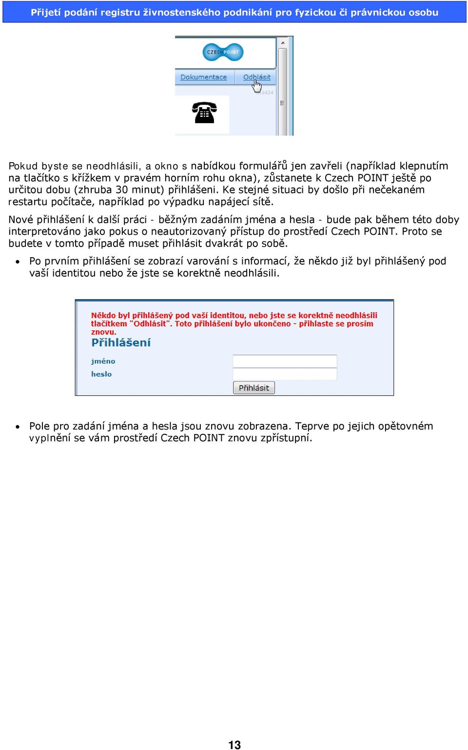 Nové přihlášení k další práci - běžným zadáním jména a hesla - bude pak během této doby interpretováno jako pokus o neautorizovaný přístup do prostředí Czech POINT.