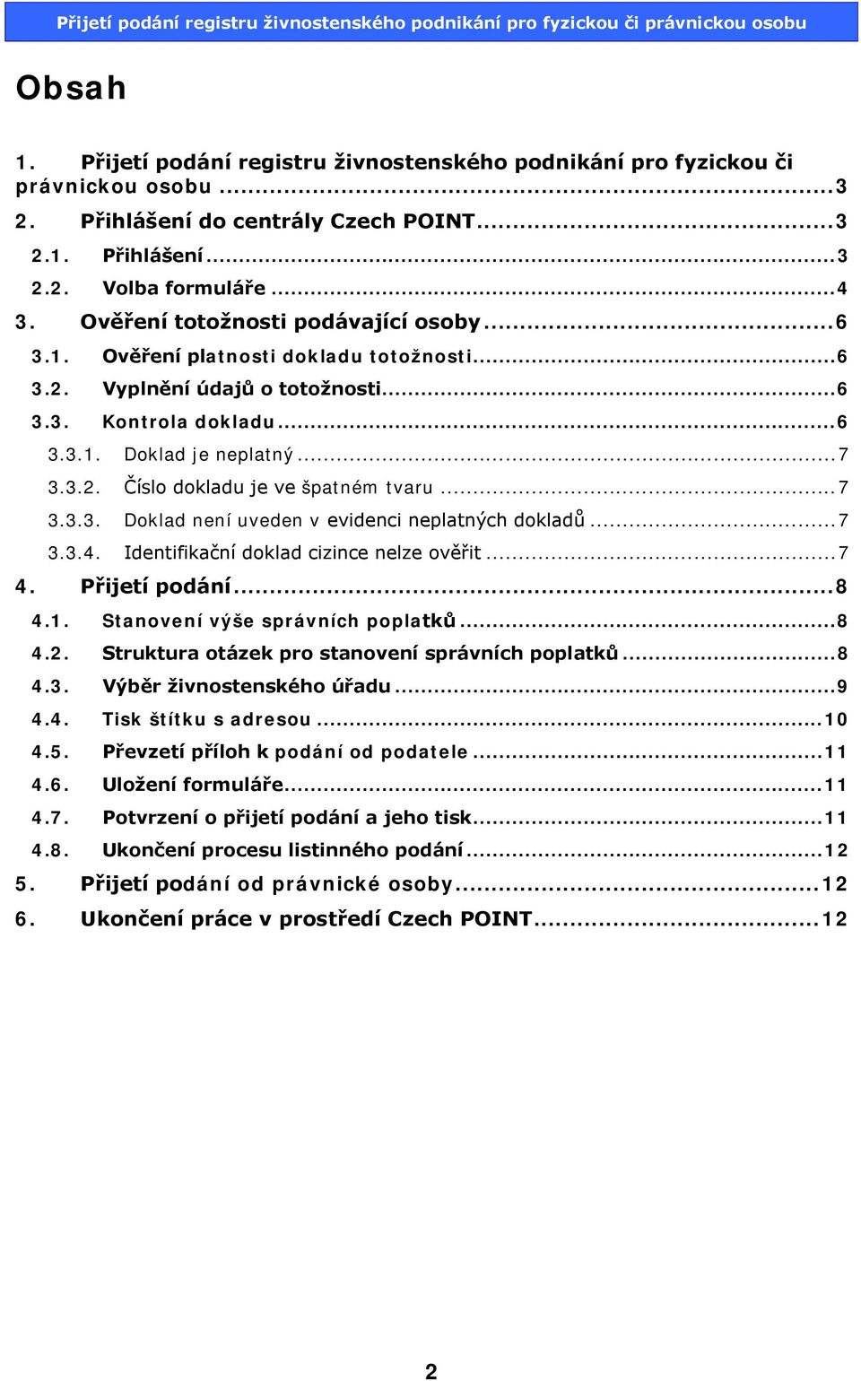 .. 7 3.3.3. Doklad není uveden v evidenci neplatných dokladů... 7 3.3.4. Identifikační doklad cizince nelze ověřit... 7 4. Přijetí podání... 8 4.1. Stanovení výše správních poplatků... 8 4.2.