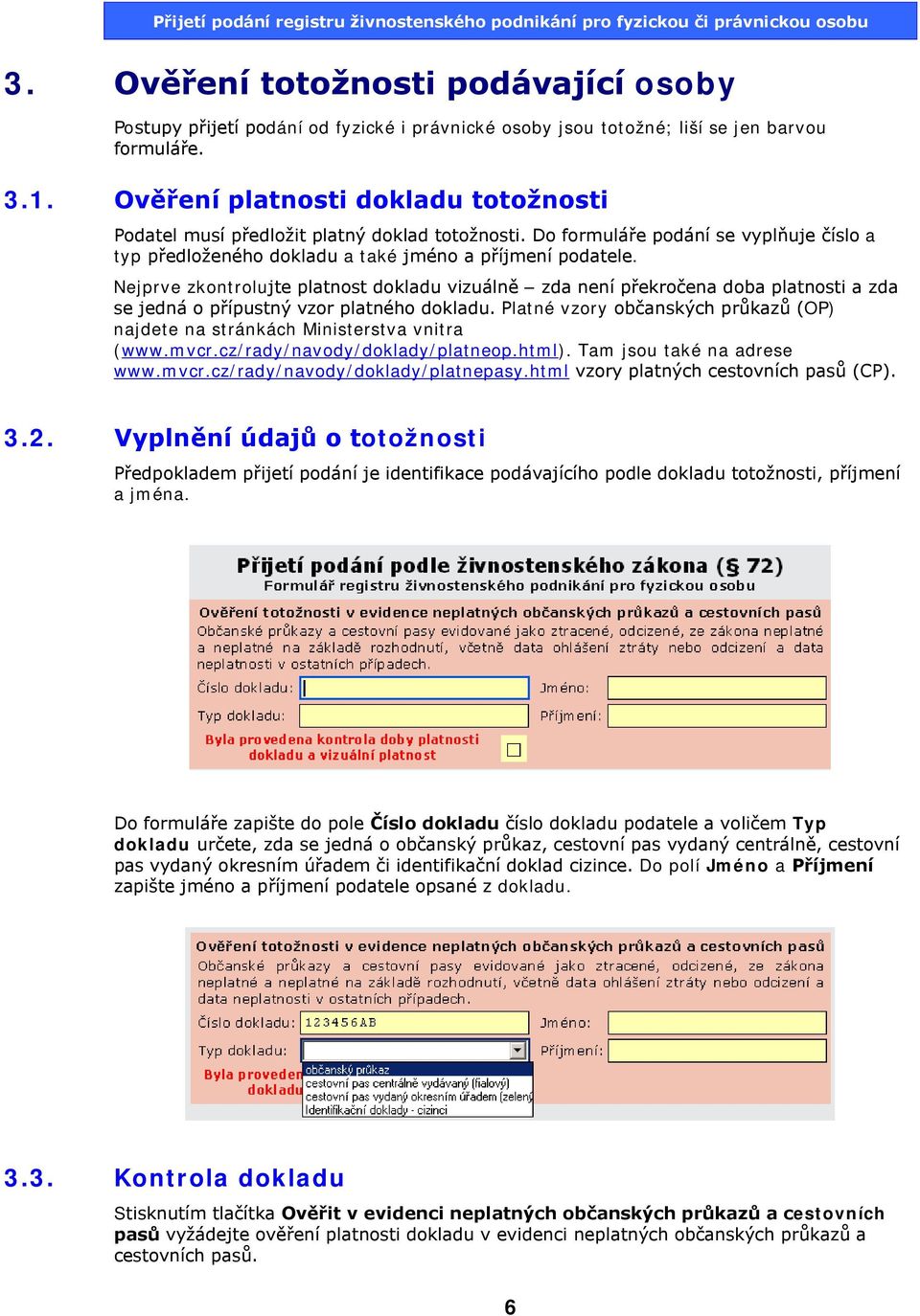 Nejprve zkontrolujte platnost dokladu vizuálně zda není překročena doba platnosti a zda se jedná o přípustný vzor platného dokladu.