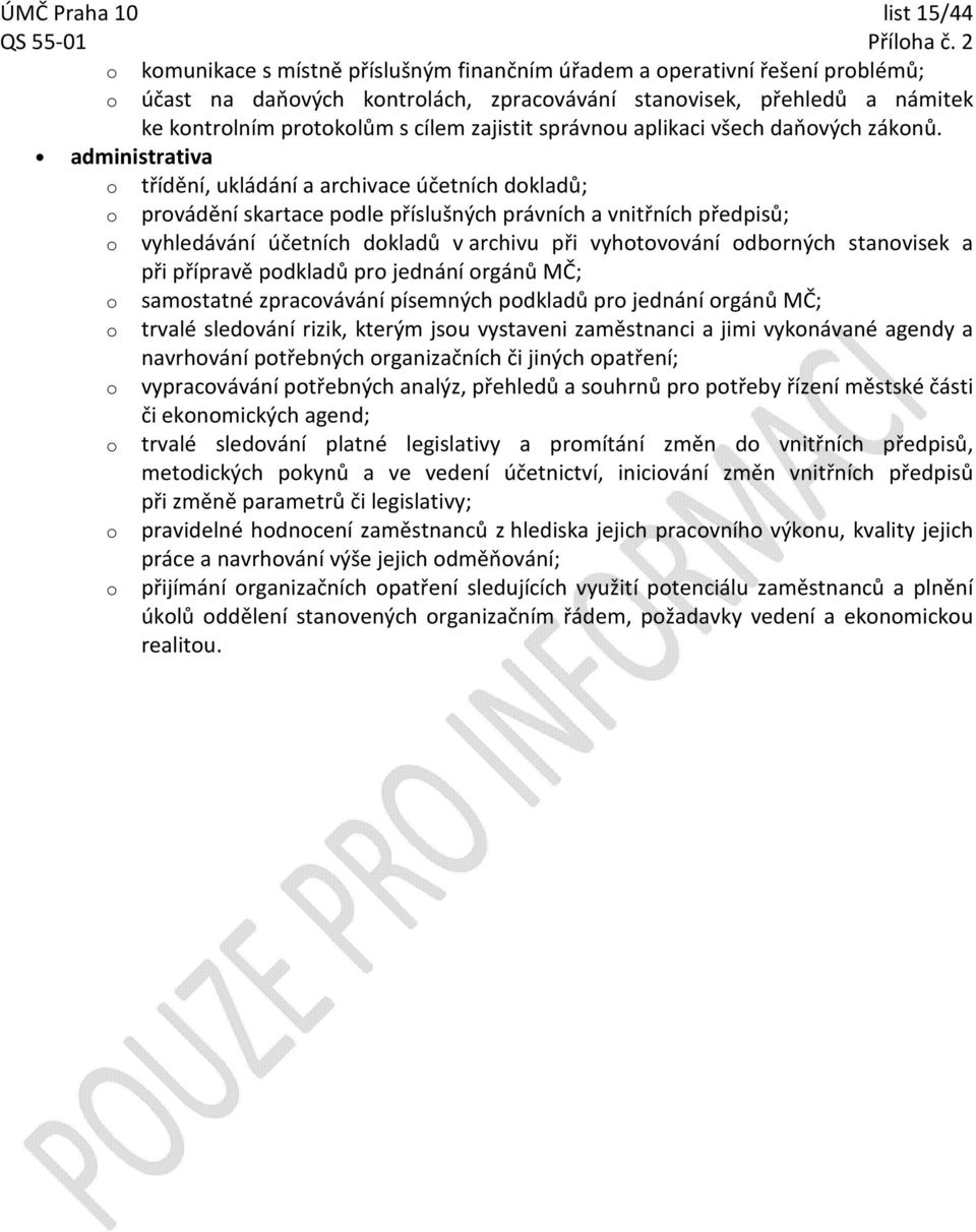 třídění, ukládání a archivace účetních dkladů; prvádění skartace pdle příslušných právních a vnitřních předpisů; vyhledávání účetních dkladů v archivu při vyhtvvání dbrných stanvisek a při přípravě